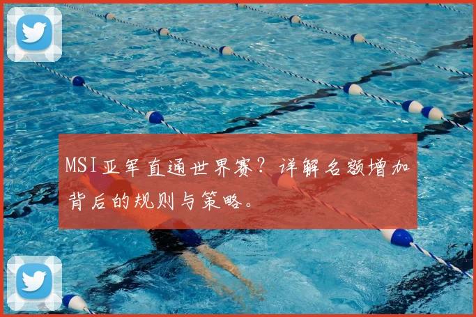 MSI亚军直通世界赛？详解名额增加背后的规则与策略。